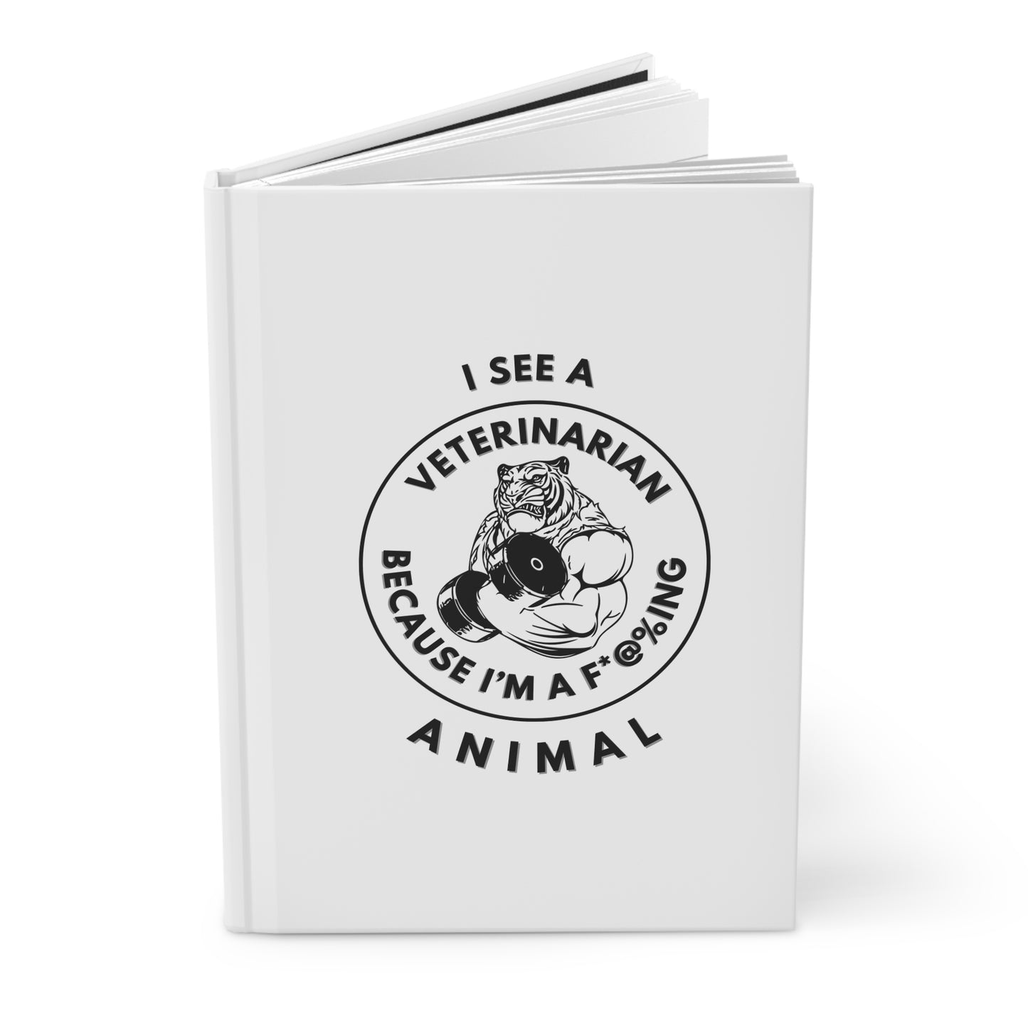 Hardcover Journal — "I See a Veterinarian Because I'm a F@%ing Animal" (Jacked Tiger Fitness Notebook)